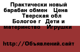 Практически новый барабан,обмен › Цена ­ 250 - Тверская обл., Бологое г. Дети и материнство » Игрушки   